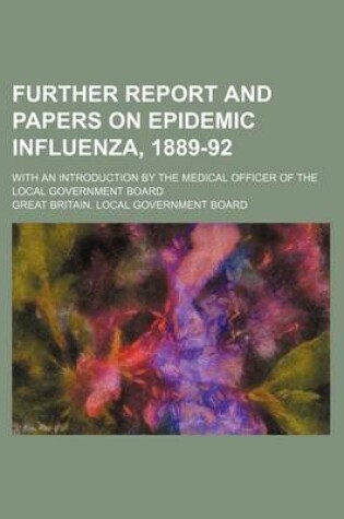 Cover of Further Report and Papers on Epidemic Influenza, 1889-92; With an Introduction by the Medical Officer of the Local Government Board