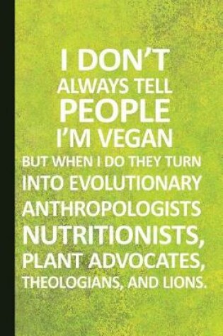 Cover of I Don't Always Tell People I'm Vegan But When I Do They Turn Into Evolutionary Anthropologists