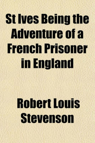 Cover of St Ives Being the Adventure of a French Prisoner in England