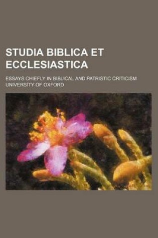 Cover of Studia Biblica Et Ecclesiastica; Essays Chiefly in Biblical and Patristic Criticism