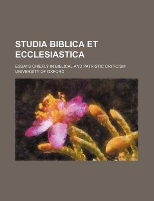 Book cover for Studia Biblica Et Ecclesiastica; Essays Chiefly in Biblical and Patristic Criticism