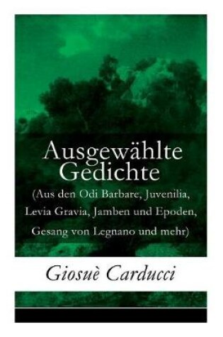 Cover of Ausgewählte Gedichte (Aus den Odi Barbare, Juvenilia, Levia Gravia, Jamben und Epoden, Gesang von Legnano und mehr)