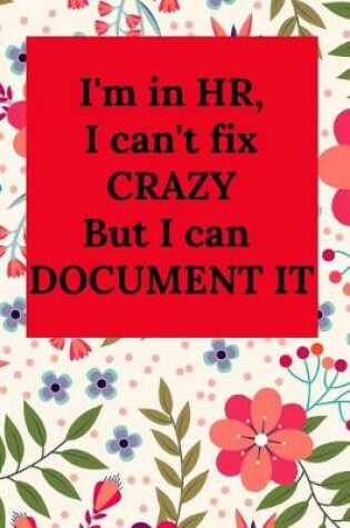 Cover of I'm in Hr, I Can't Fix Crazy But I Can Document It