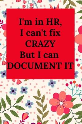 Book cover for I'm in Hr, I Can't Fix Crazy But I Can Document It
