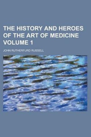 Cover of The History and Heroes of the Art of Medicine Volume 1