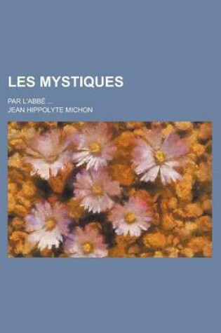 Cover of Les Mystiques; Par L'Abbe ...