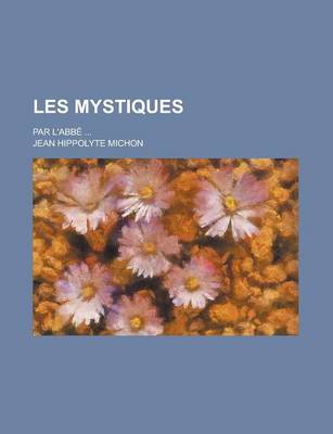 Book cover for Les Mystiques; Par L'Abbe ...