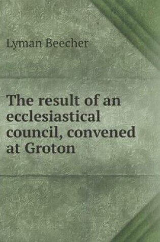 Cover of The result of an ecclesiastical council, convened at Groton