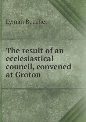 Book cover for The result of an ecclesiastical council, convened at Groton