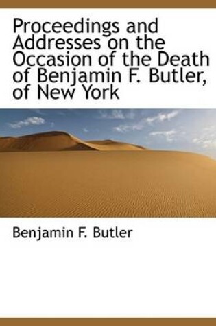 Cover of Proceedings and Addresses on the Occasion of the Death of Benjamin F. Butler, of New York