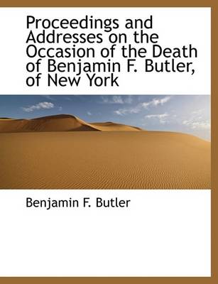 Book cover for Proceedings and Addresses on the Occasion of the Death of Benjamin F. Butler, of New York
