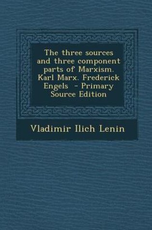 Cover of The Three Sources and Three Component Parts of Marxism. Karl Marx. Frederick Engels - Primary Source Edition