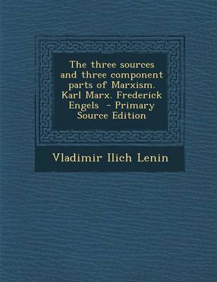 Book cover for The Three Sources and Three Component Parts of Marxism. Karl Marx. Frederick Engels - Primary Source Edition