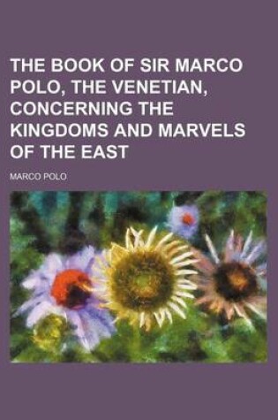 Cover of The Book of Sir Marco Polo, the Venetian, Concerning the Kingdoms and Marvels of the East