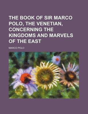 Book cover for The Book of Sir Marco Polo, the Venetian, Concerning the Kingdoms and Marvels of the East