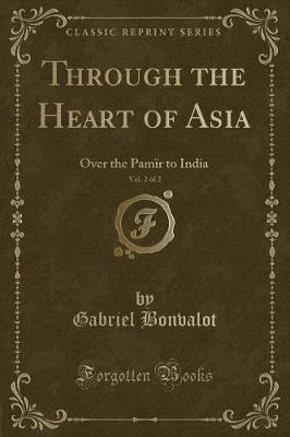 Book cover for Through the Heart of Asia, Vol. 2 of 2: Over the Pamïr to India (Classic Reprint)