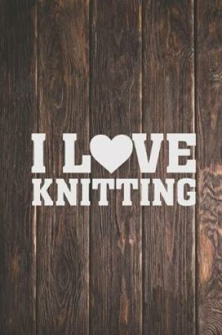 Cover of I Love Knitting - Yarn Lover Journal