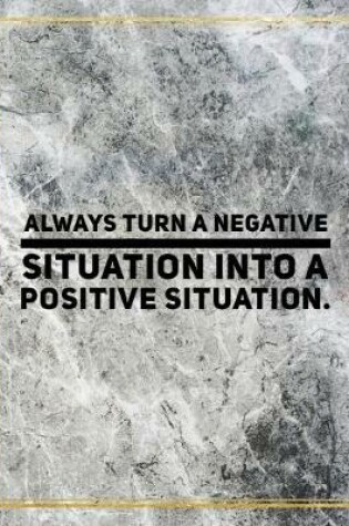 Cover of Always turn a negative situation into a positive situation.