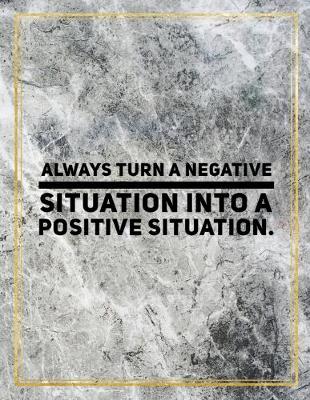 Book cover for Always turn a negative situation into a positive situation.