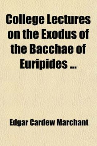 Cover of College Lectures on the Exodus of the Bacchae of Euripides