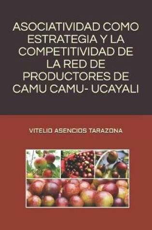 Cover of Asociatividad Como Estrategia Y La Competitividad de la Red de Productores de Camu Camu - Ucayali