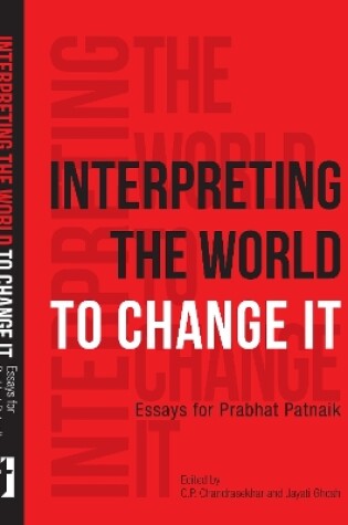 Cover of Interpreting the World to Change It – Essays for Prabhat Patnaik