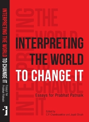 Book cover for Interpreting the World to Change It – Essays for Prabhat Patnaik