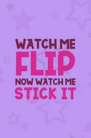 Cover of Watch Me Flip Now Watch Me Stick It