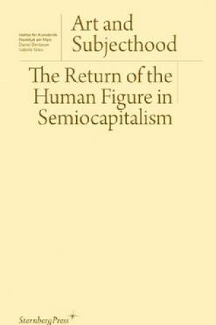 Cover of Art and Subjecthood - The Return of the Human Figure in Semiocapitalism