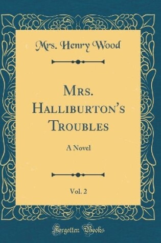 Cover of Mrs. Halliburton's Troubles, Vol. 2: A Novel (Classic Reprint)