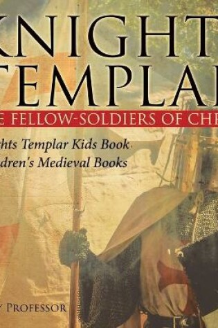 Cover of Knights Templar the Fellow-Soldiers of Christ Knights Templar Kids Book Children's Medieval Books