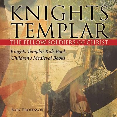 Cover of Knights Templar the Fellow-Soldiers of Christ Knights Templar Kids Book Children's Medieval Books