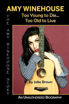 Book cover for Amy Winehouse - Too Young to Die...Too Old to Live