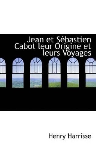 Cover of Jean Et Sacbastien Cabot Leur Origine Et Leurs Voyages