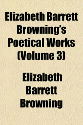 Cover of Elizabeth Barrett Browning's Poetical Works (Volume 3)