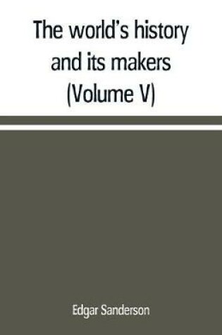 Cover of The world's history and its makers (Volume V)