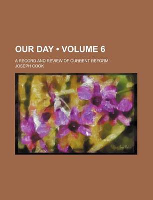 Book cover for Our Day (Volume 6); A Record and Review of Current Reform