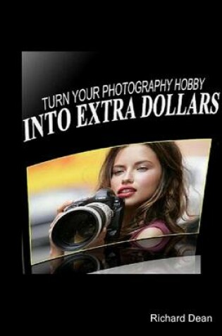 Cover of Turn Your Photography Hobby Into Extra Dollars