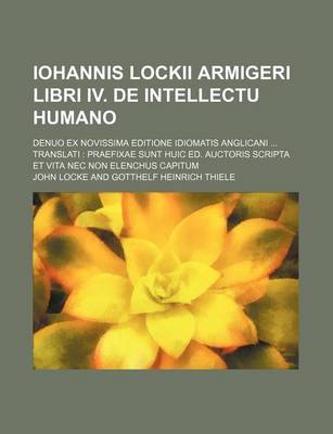 Book cover for Iohannis Lockii Armigeri Libri IV. de Intellectu Humano; Denuo Ex Novissima Editione Idiomatis Anglicani ... Translati