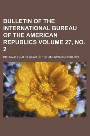 Cover of Bulletin of the International Bureau of the American Republics Volume 27, No. 2