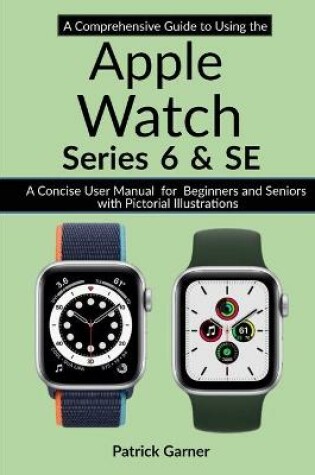 Cover of A Comprehensive Guide to Using the Apple Watch Series 6 and SE