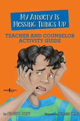 Cover of My Anxiety Is Messing Things Up Teacher and Counselor Activity Guide