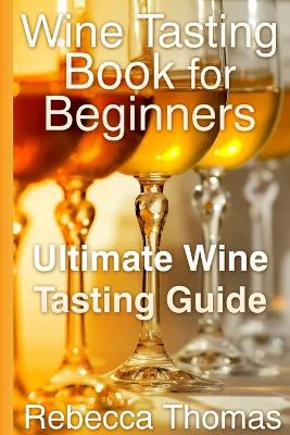 Book cover for Wine Tasting Book for Beginners: Ultimate Wine Tasting Guide