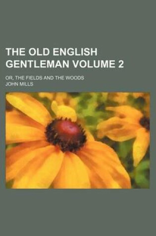 Cover of The Old English Gentleman Volume 2; Or, the Fields and the Woods