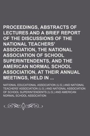 Cover of Proceedings, Abstracts of Lectures and a Brief Report of the Discussions of the National Teachers' Association, the National Association of School Superintendents, and the American Normal School Association, at Their Annual Meetings, Held in