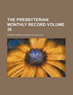 Book cover for The Presbyterian Monthly Record Volume 30