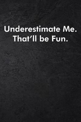 Book cover for Underestimate Me. That'll be Fun.