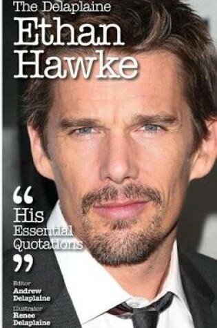 Cover of The Delaplaine Ethan Hawke - His Essential Quotations