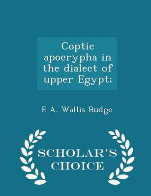 Book cover for Coptic Apocrypha in the Dialect of Upper Egypt; - Scholar's Choice Edition