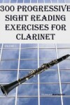 Book cover for 300 Progressive Sight Reading Exercises for Clarinet